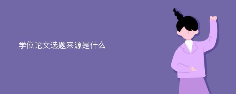 学位论文选题来源是什么