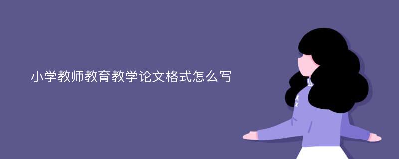 小学教师教育教学论文格式怎么写