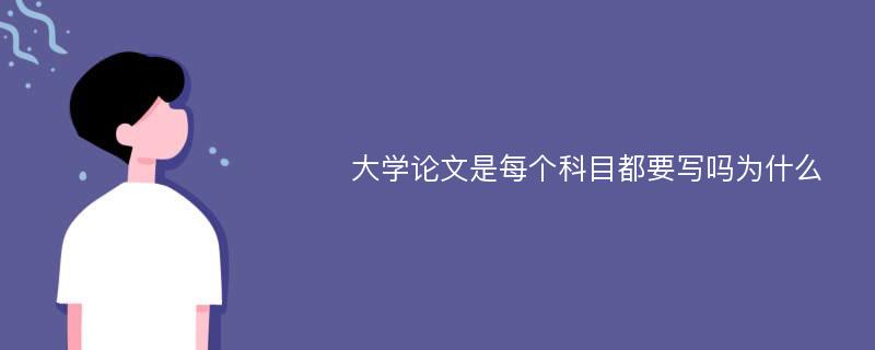 大学论文是每个科目都要写吗为什么