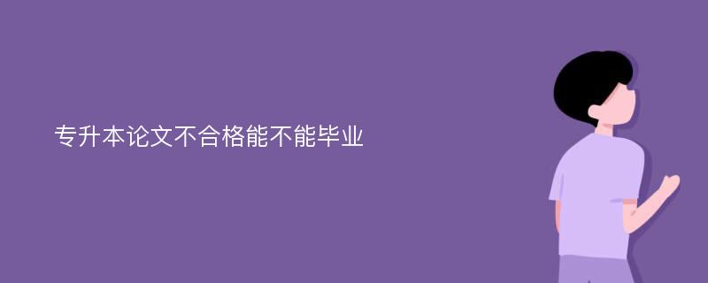 专升本论文不合格能不能毕业