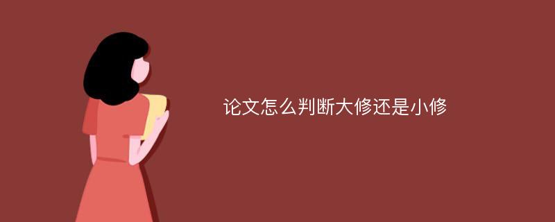 论文怎么判断大修还是小修