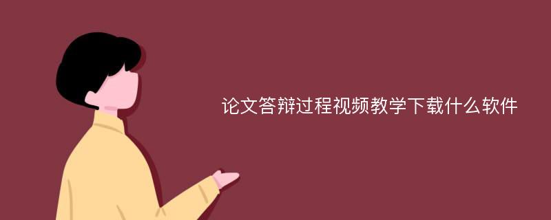 论文答辩过程视频教学下载什么软件