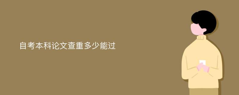 自考本科论文查重多少能过