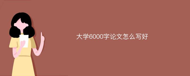 大学6000字论文怎么写好