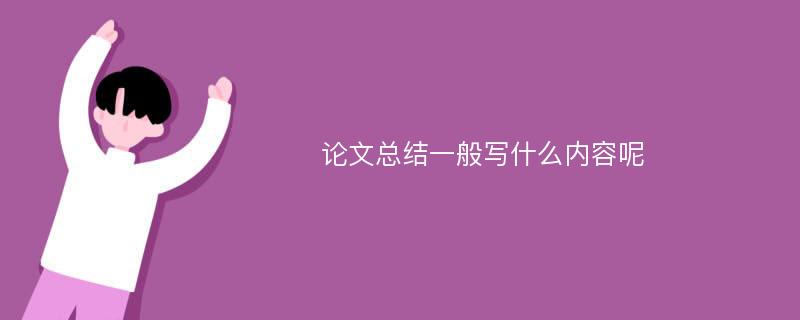 论文总结一般写什么内容呢