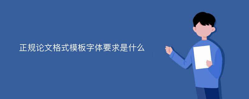 正规论文格式模板字体要求是什么