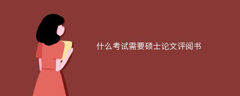 什么考试需要硕士论文评阅书