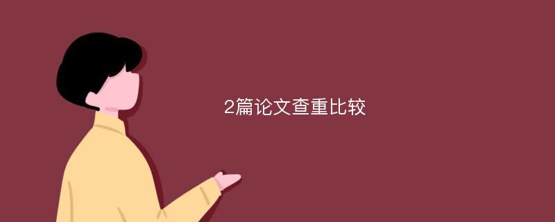 2篇论文查重比较 爱改重