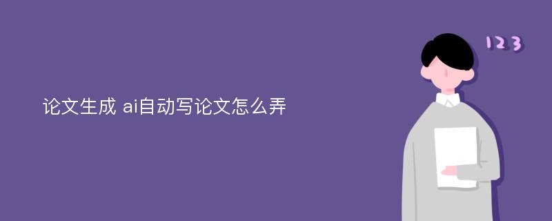 论文生成 ai自动写论文怎么弄