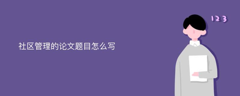 社区管理的论文题目怎么写