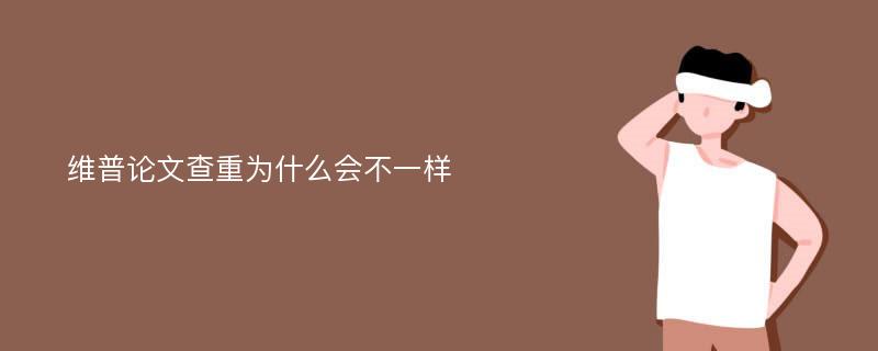 维普论文查重为什么会不一样