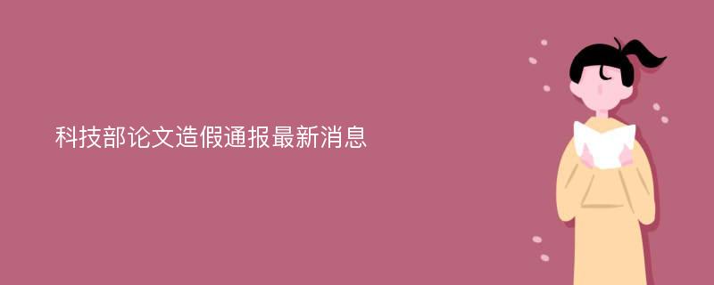 科技部论文造假通报最新消息