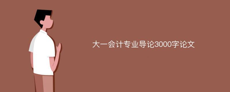 大一会计专业导论3000字论文