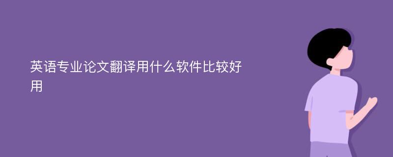 英语专业论文翻译用什么软件比较好用