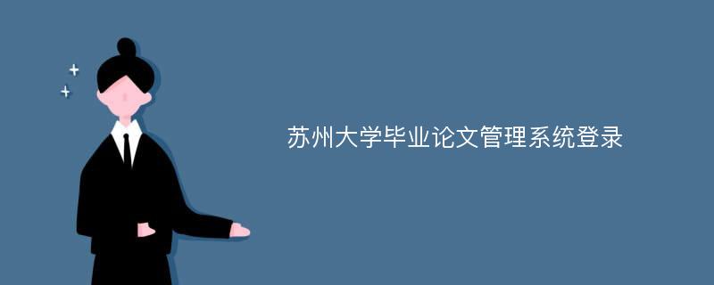 苏州大学毕业论文管理系统登录