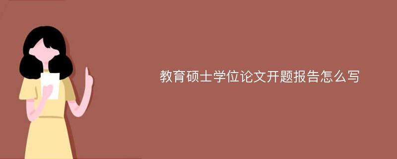 教育硕士学位论文开题报告怎么写